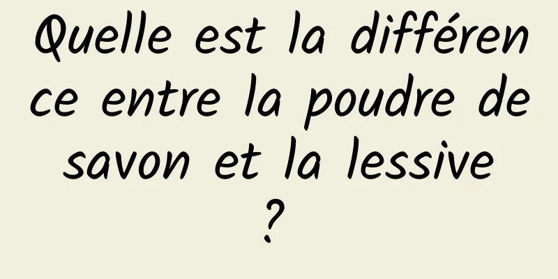 Quelle est la différence entre la poudre de savon et la lessive ? 