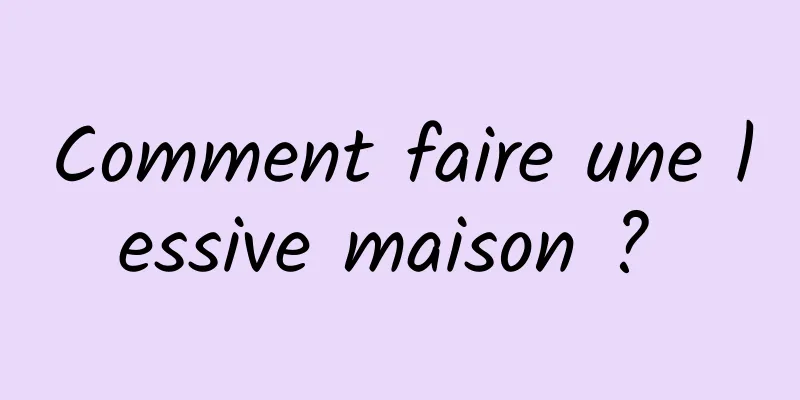 Comment faire une lessive maison ? 