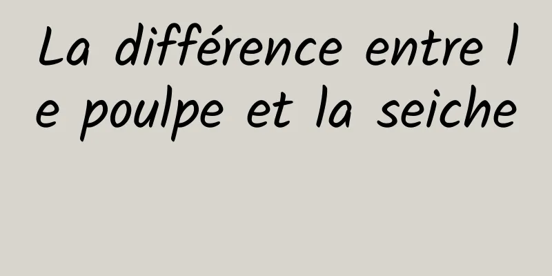 La différence entre le poulpe et la seiche 