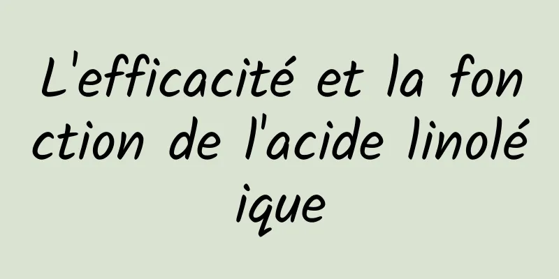 L'efficacité et la fonction de l'acide linoléique