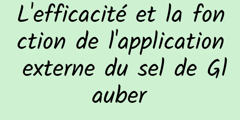 L'efficacité et la fonction de l'application externe du sel de Glauber