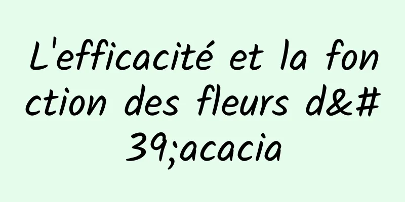 L'efficacité et la fonction des fleurs d'acacia