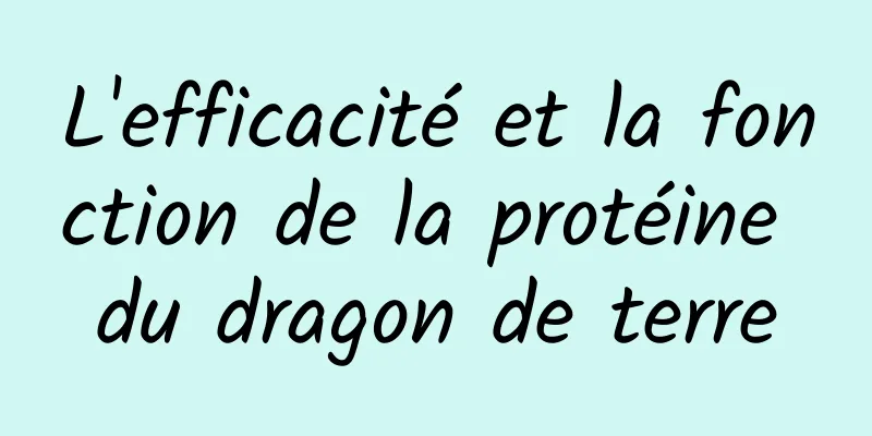 L'efficacité et la fonction de la protéine du dragon de terre