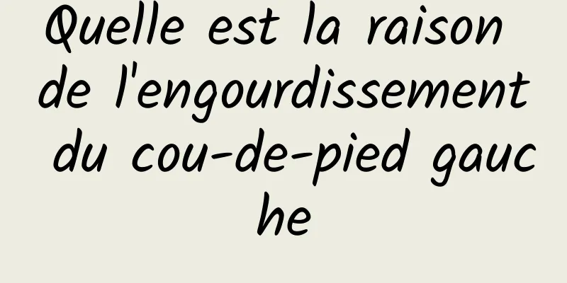 Quelle est la raison de l'engourdissement du cou-de-pied gauche