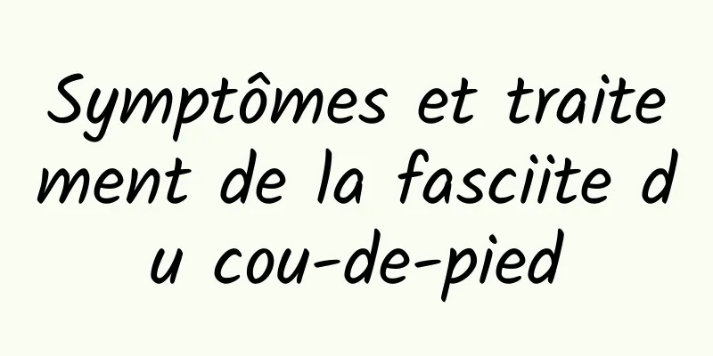 Symptômes et traitement de la fasciite du cou-de-pied