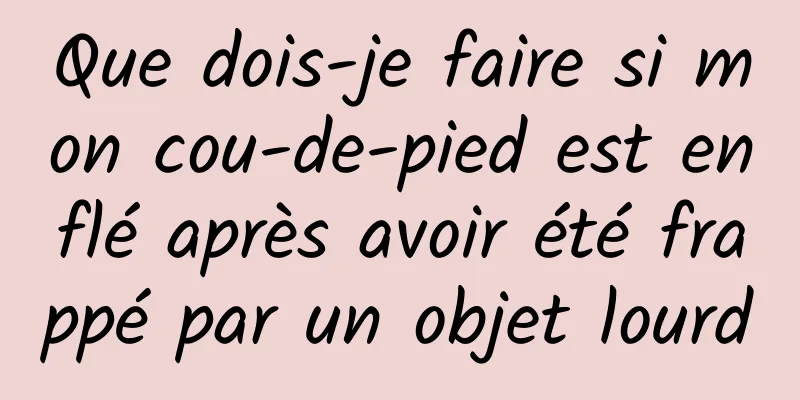 Que dois-je faire si mon cou-de-pied est enflé après avoir été frappé par un objet lourd