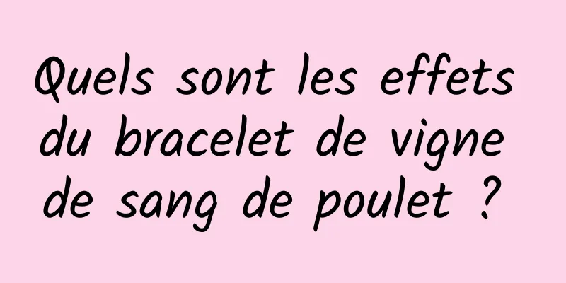 Quels sont les effets du bracelet de vigne de sang de poulet ? 