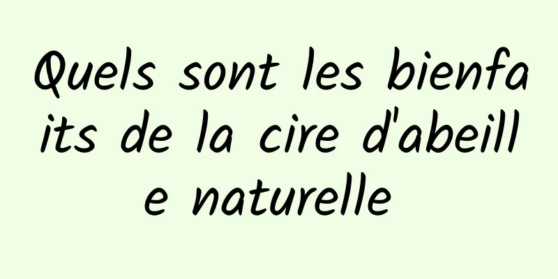 Quels sont les bienfaits de la cire d'abeille naturelle 