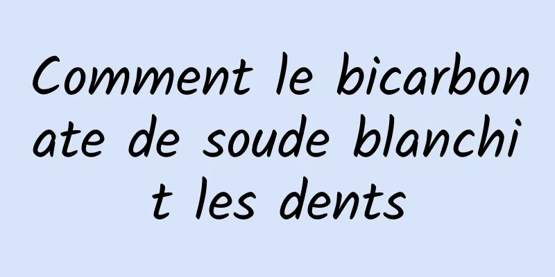 Comment le bicarbonate de soude blanchit les dents