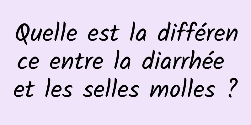 Quelle est la différence entre la diarrhée et les selles molles ?