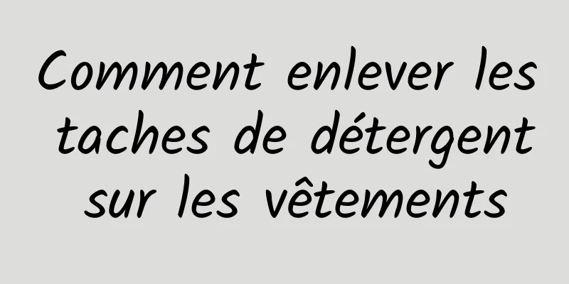 Comment enlever les taches de détergent sur les vêtements