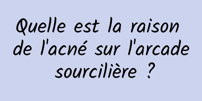 Quelle est la raison de l'acné sur l'arcade sourcilière ?