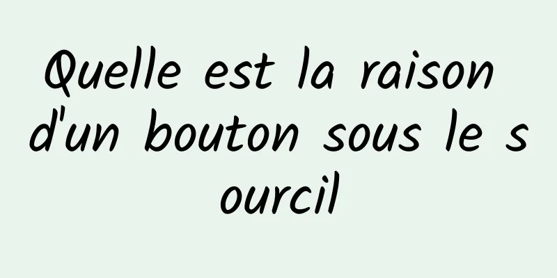 Quelle est la raison d'un bouton sous le sourcil