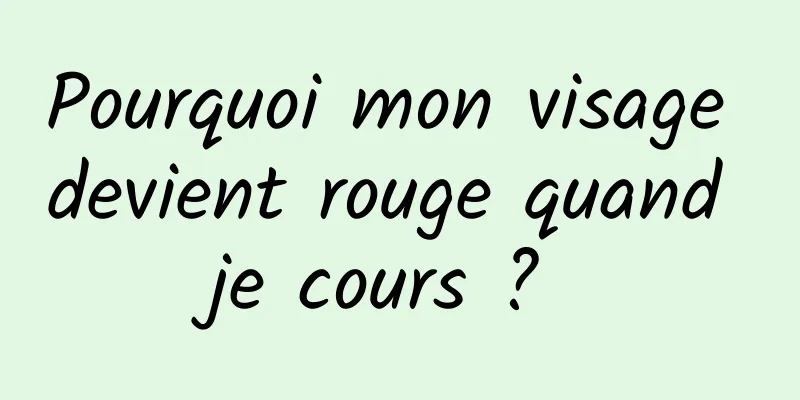 Pourquoi mon visage devient rouge quand je cours ? 