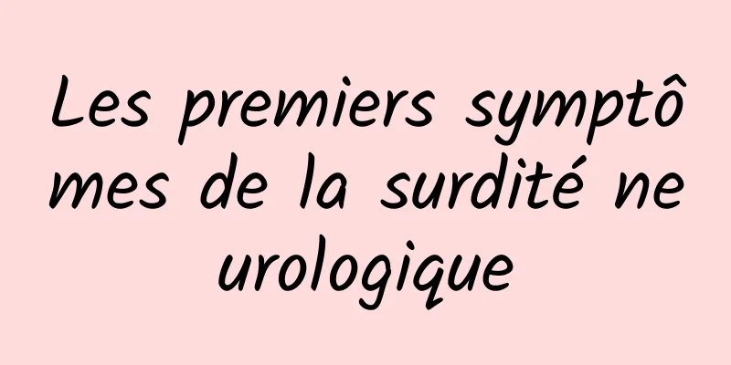 Les premiers symptômes de la surdité neurologique