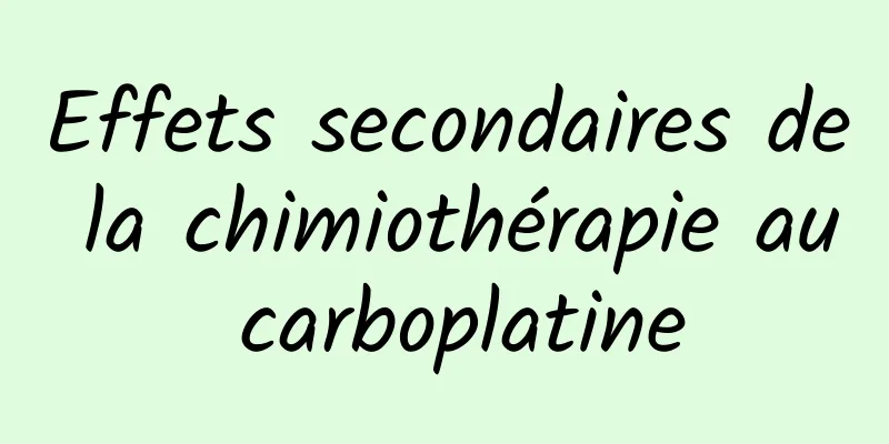 Effets secondaires de la chimiothérapie au carboplatine