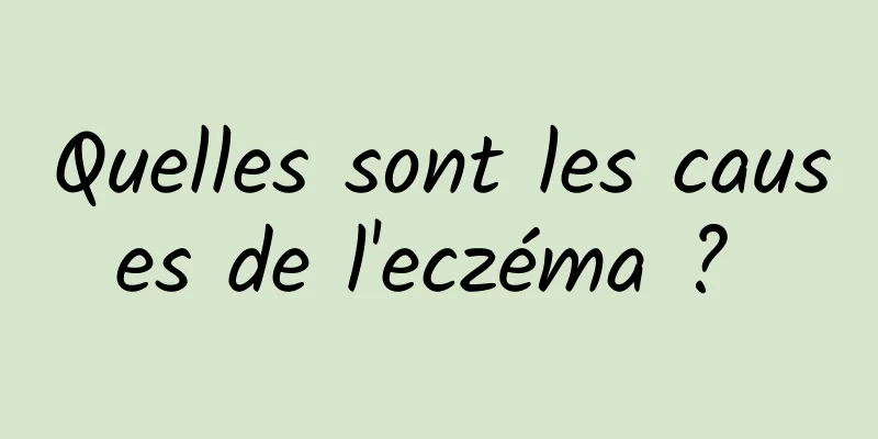 Quelles sont les causes de l'eczéma ? 