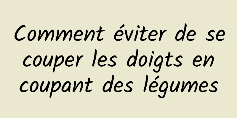 Comment éviter de se couper les doigts en coupant des légumes