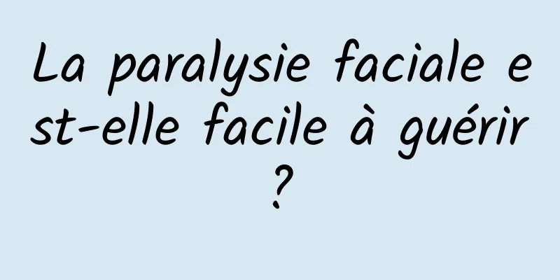 La paralysie faciale est-elle facile à guérir ? 