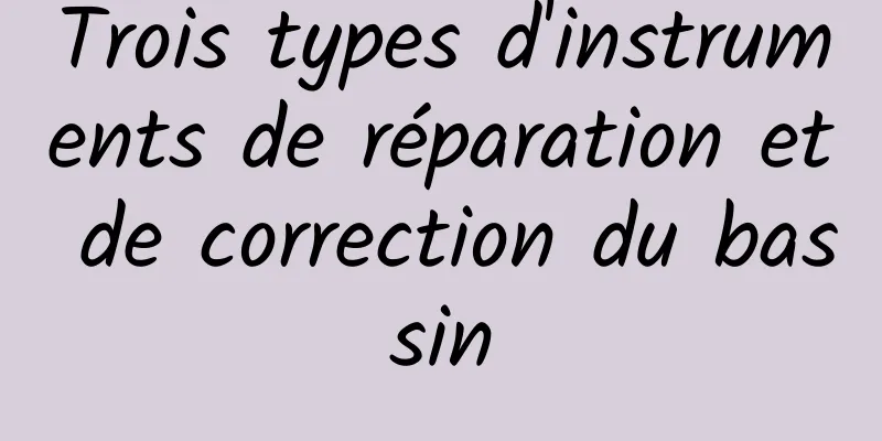 Trois types d'instruments de réparation et de correction du bassin