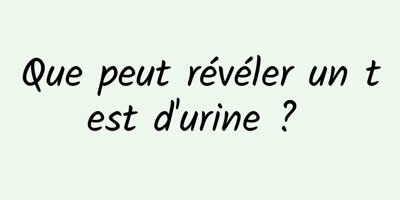 Que peut révéler un test d'urine ? 