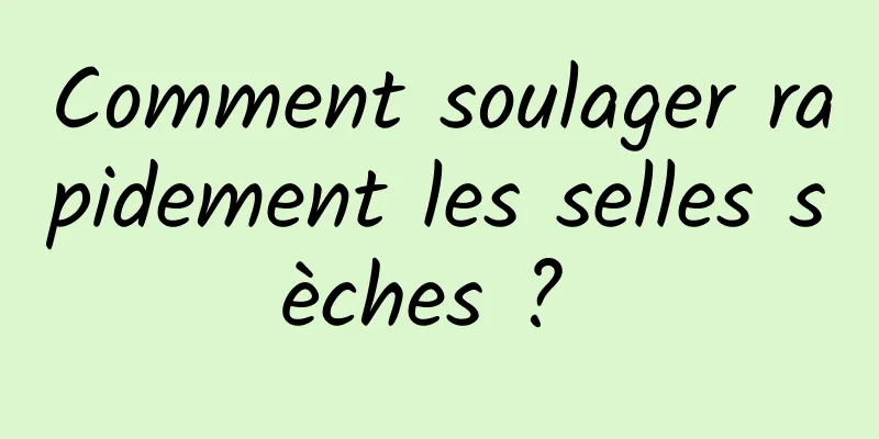 Comment soulager rapidement les selles sèches ? 