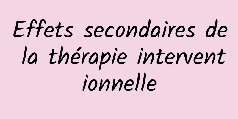 Effets secondaires de la thérapie interventionnelle