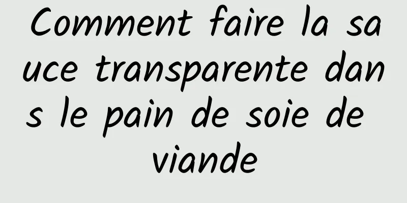 Comment faire la sauce transparente dans le pain de soie de viande