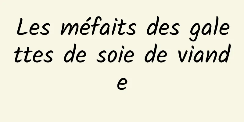 Les méfaits des galettes de soie de viande