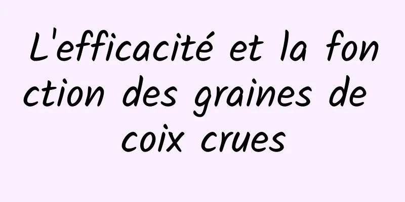 L'efficacité et la fonction des graines de coix crues