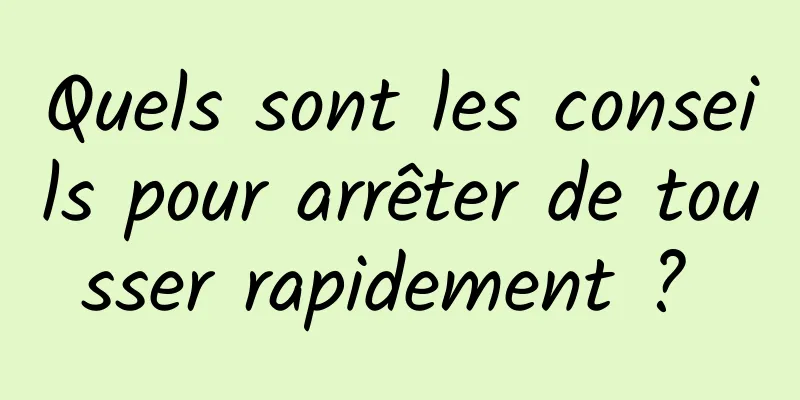 Quels sont les conseils pour arrêter de tousser rapidement ? 