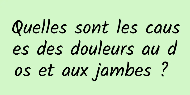 Quelles sont les causes des douleurs au dos et aux jambes ? 