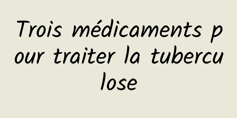 Trois médicaments pour traiter la tuberculose