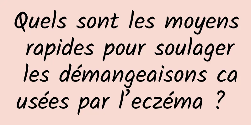 Quels sont les moyens rapides pour soulager les démangeaisons causées par l’eczéma ? 