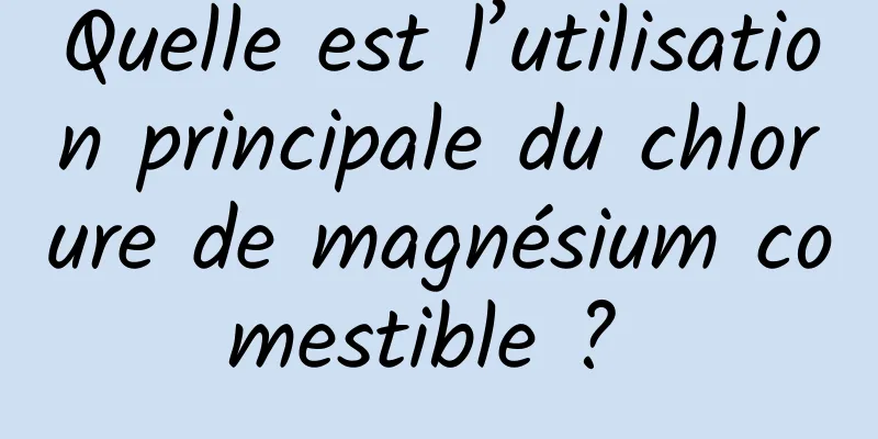 Quelle est l’utilisation principale du chlorure de magnésium comestible ? 