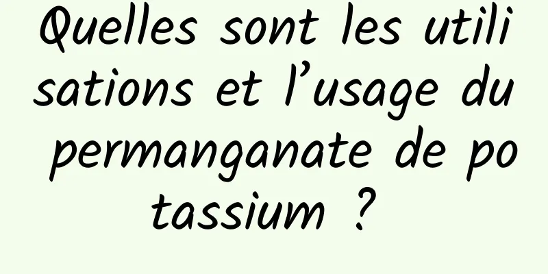 Quelles sont les utilisations et l’usage du permanganate de potassium ? 