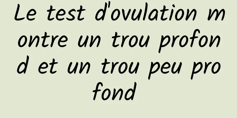 Le test d'ovulation montre un trou profond et un trou peu profond 