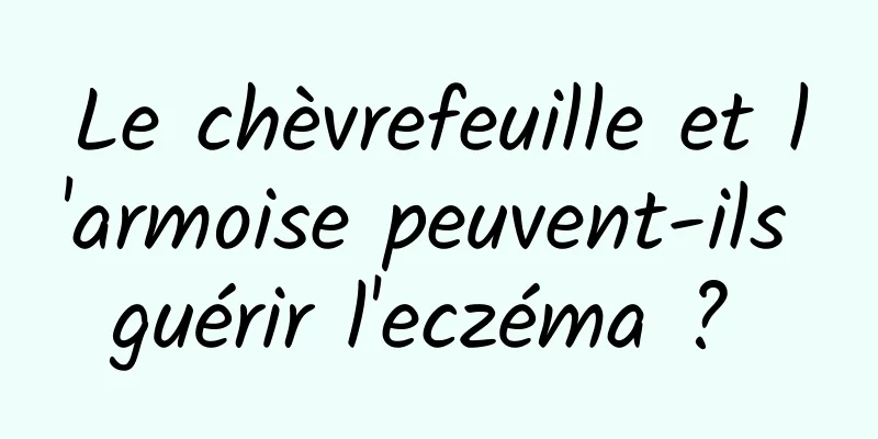 Le chèvrefeuille et l'armoise peuvent-ils guérir l'eczéma ? 