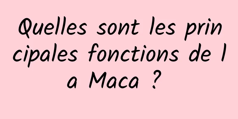 Quelles sont les principales fonctions de la Maca ? 