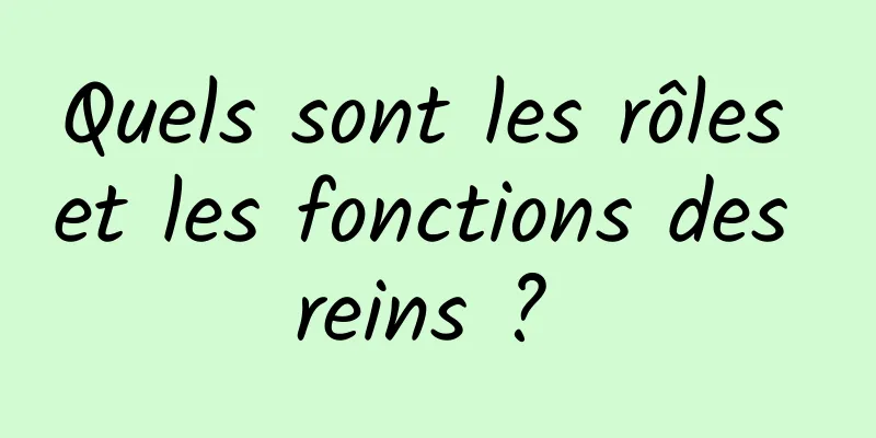 Quels sont les rôles et les fonctions des reins ? 