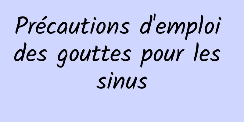 Précautions d'emploi des gouttes pour les sinus