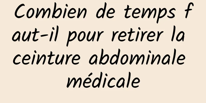 Combien de temps faut-il pour retirer la ceinture abdominale médicale