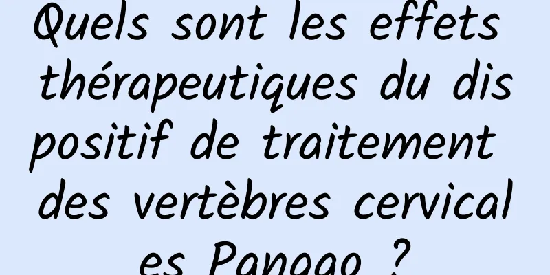 Quels sont les effets thérapeutiques du dispositif de traitement des vertèbres cervicales Pangao ?