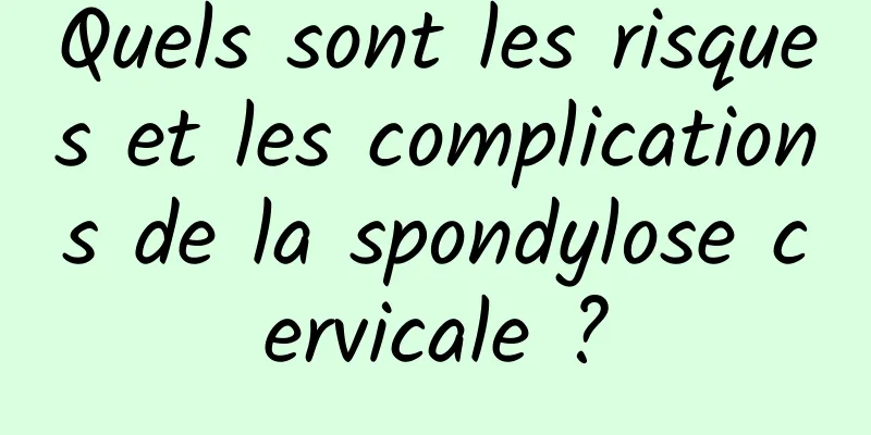 Quels sont les risques et les complications de la spondylose cervicale ?