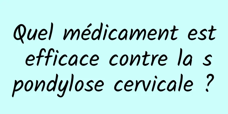 Quel médicament est efficace contre la spondylose cervicale ?