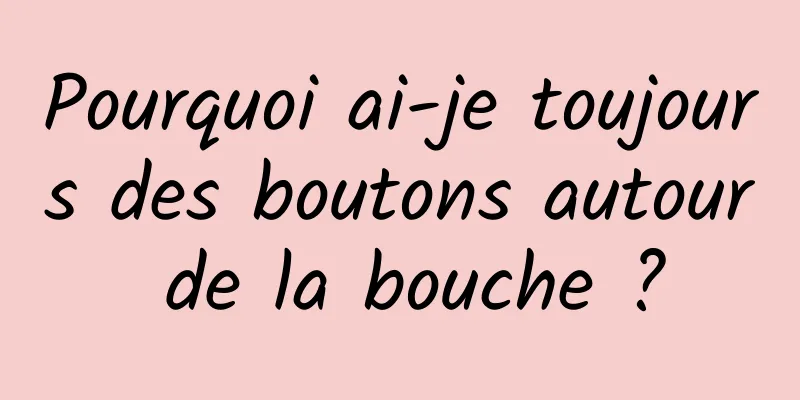 Pourquoi ai-je toujours des boutons autour de la bouche ?