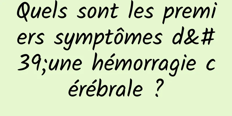 Quels sont les premiers symptômes d'une hémorragie cérébrale ?