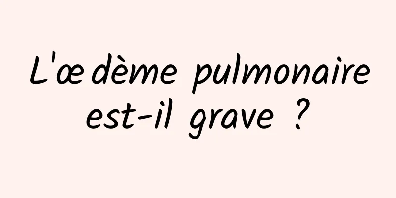 L'œdème pulmonaire est-il grave ? 