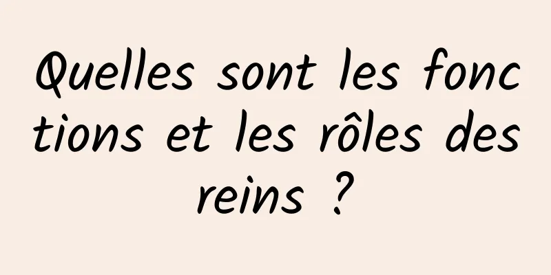 Quelles sont les fonctions et les rôles des reins ? 