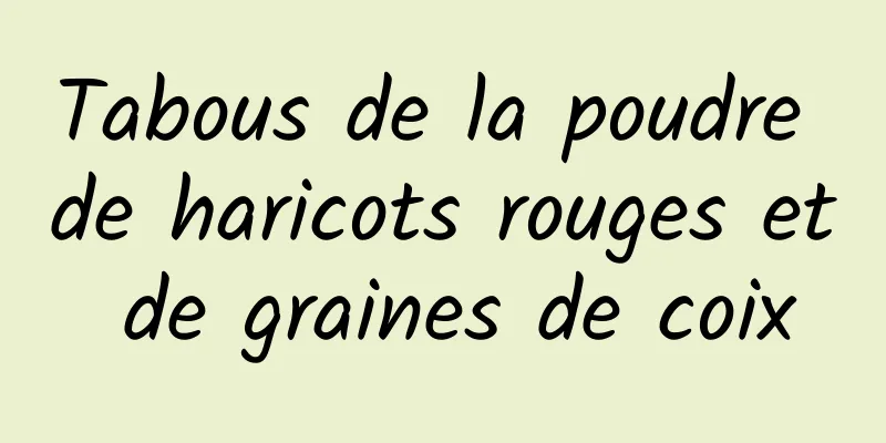 Tabous de la poudre de haricots rouges et de graines de coix